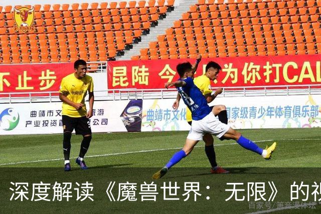 深度解读《魔兽世界：无限》的视觉革新