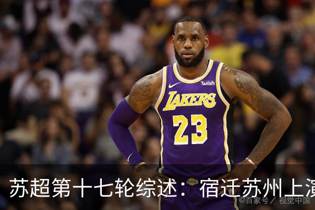 苏超第十七轮综述：宿迁苏州上演进球盛宴 南京镇江遭遇戏剧性绝杀